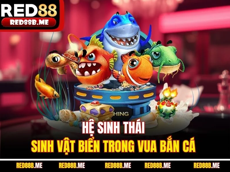 Hệ sinh thái sinh vật biển trong vua bắn cá