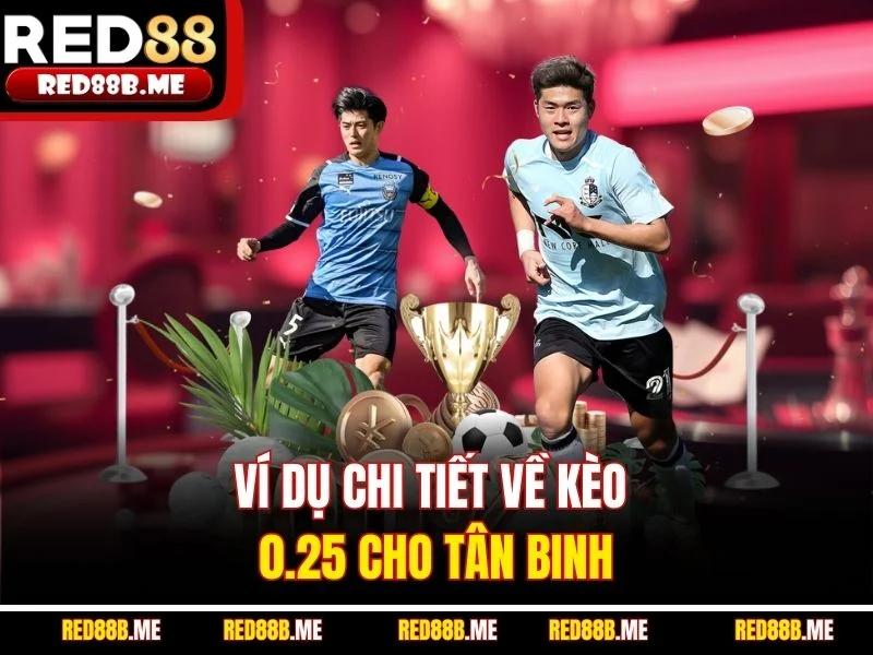 Ví dụ chi tiết về kèo 0.25 cho tân binh